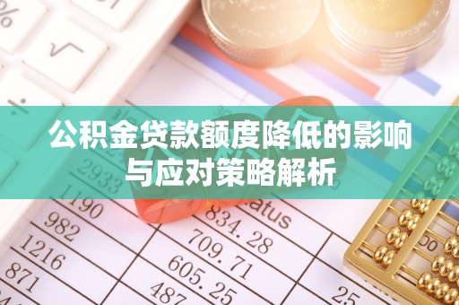 滦平公积金贷款额度降低的影响与应对策略解析