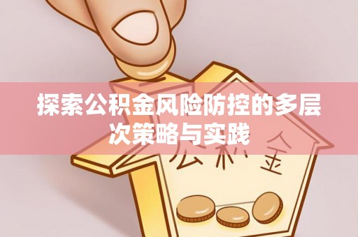 滦平探索公积金风险防控的多层次策略与实践