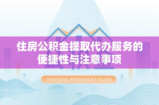 滦平住房公积金提取代办服务的便捷性与注意事项