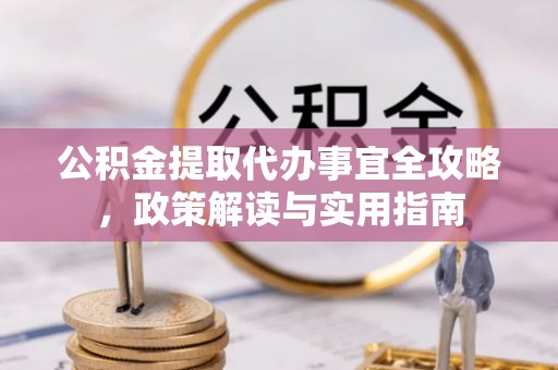 滦平公积金提取代办事宜全攻略，政策解读与实用指南