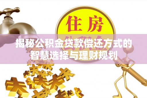 滦平揭秘公积金贷款偿还方式的智慧选择与理财规划