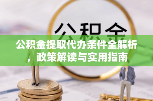 滦平公积金提取代办条件全解析，政策解读与实用指南