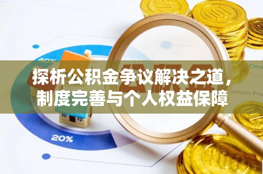 滦平探析公积金争议解决之道，制度完善与个人权益保障