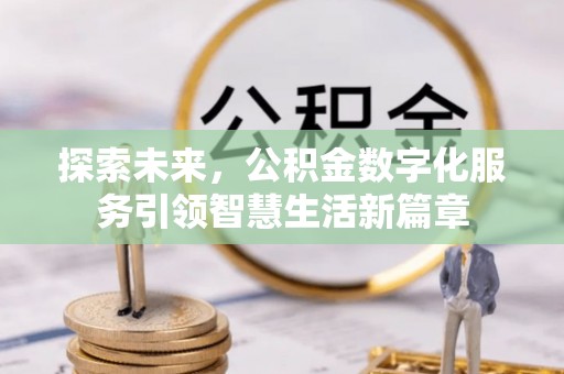 滦平探索未来，公积金数字化服务引领智慧生活新篇章