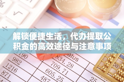 滦平解锁便捷生活，代办提取公积金的高效途径与注意事项