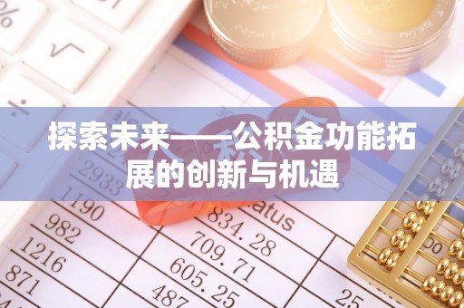滦平探索未来——公积金功能拓展的创新与机遇