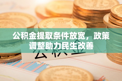 滦平公积金提取条件放宽，政策调整助力民生改善