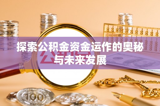 滦平探索公积金资金运作的奥秘与未来发展