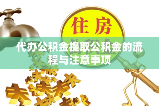滦平代办公积金提取公积金的流程与注意事项