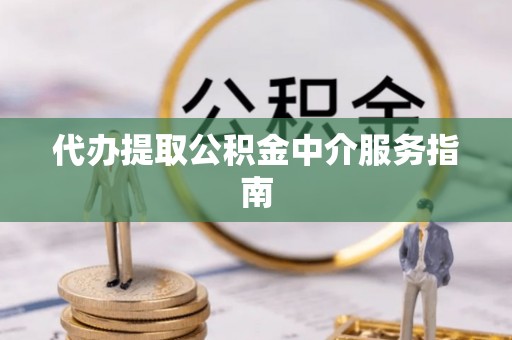 滦平代办提取公积金中介服务指南