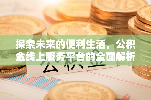 滦平探索未来的便利生活，公积金线上服务平台的全面解析