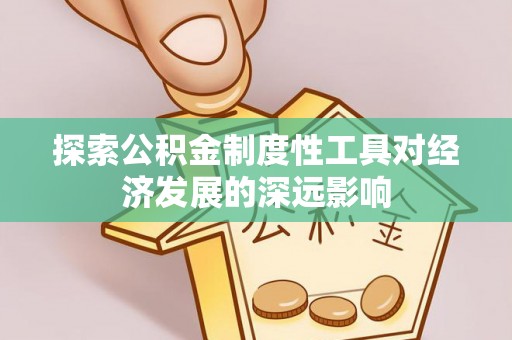 滦平探索公积金制度性工具对经济发展的深远影响