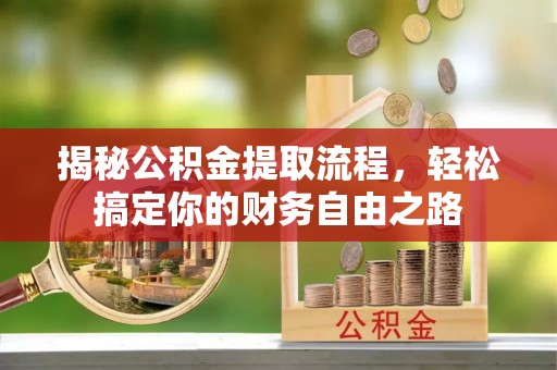 滦平揭秘公积金提取流程，轻松搞定你的财务自由之路