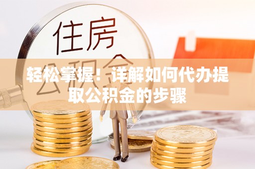 滦平轻松掌握！详解如何代办提取公积金的步骤