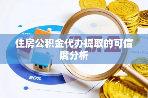 滦平住房公积金代办提取的可信度分析