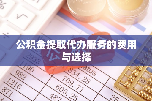 滦平公积金提取代办服务的费用与选择