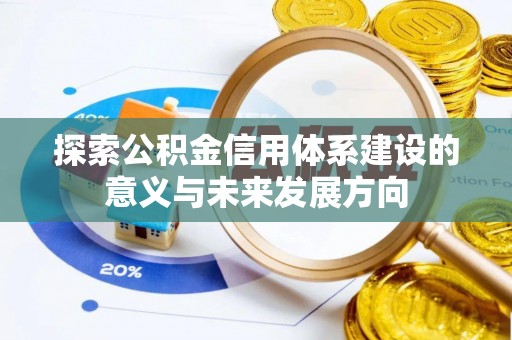滦平探索公积金信用体系建设的意义与未来发展方向