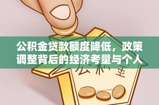 滦平公积金贷款额度降低，政策调整背后的经济考量与个人应对策略