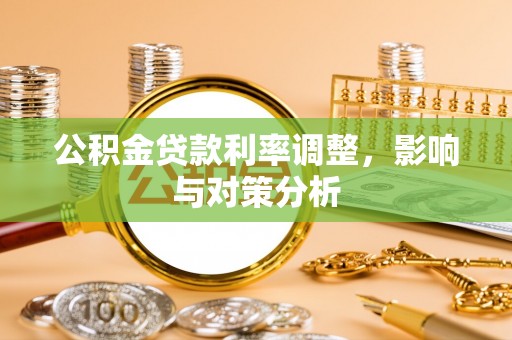 滦平公积金贷款利率调整，影响与对策分析