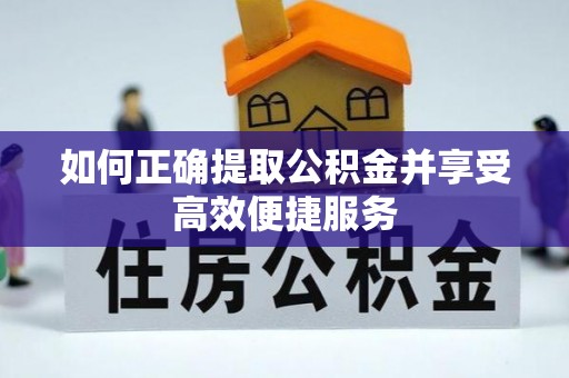滦平如何正确提取公积金并享受高效便捷服务