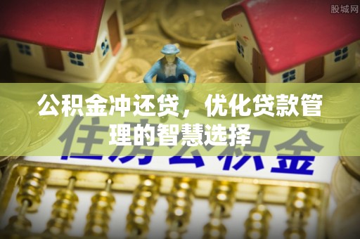 滦平公积金冲还贷，优化贷款管理的智慧选择