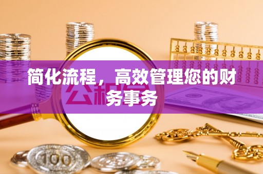 滦平简化流程，高效管理您的财务事务