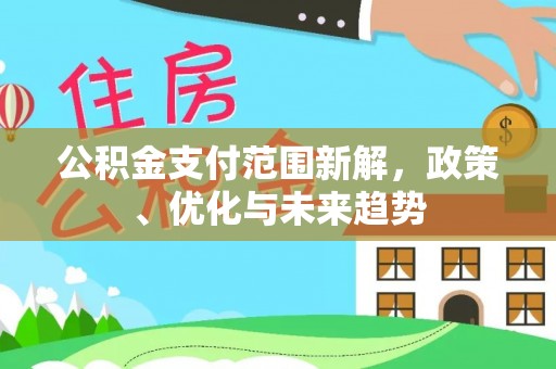 滦平公积金支付范围新解，政策、优化与未来趋势