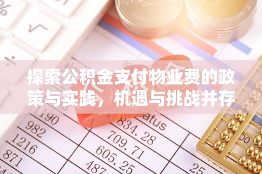 滦平探索公积金支付物业费的政策与实践，机遇与挑战并存