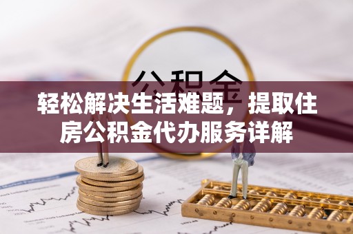滦平轻松解决生活难题，提取住房公积金代办服务详解